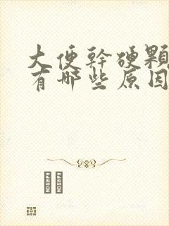 大便干硬颗粒状有哪些原因