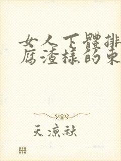 女人下体排出豆腐渣样的东西