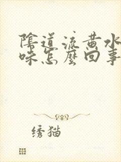 阴道流黄水有臭味怎么回事