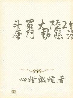 斗罗大陆2绝世唐门 动态漫