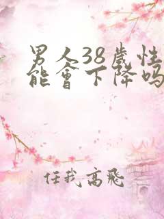 男人38岁性功能会下降吗?