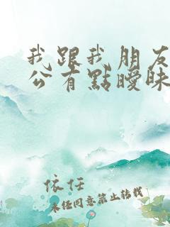 我跟我朋友的老公有点暧昧