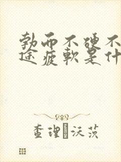 勃而不硬不坚中途疲软是什么原因