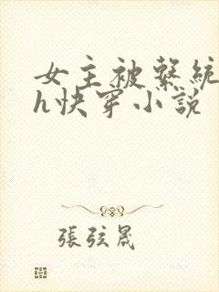 女主被系统调教h快穿小说