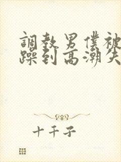 调教男仆被狂c躁到高潮失禁小说