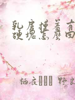 乳房摸着有条状硬块怎么回事