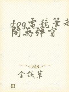 fog电竞笔趣阁无弹窗