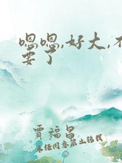 嗯嗯,好大,不要了