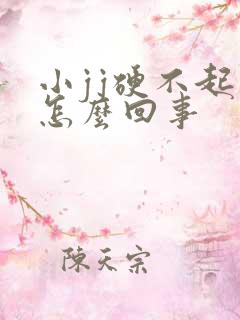 小jj硬不起是怎么回事