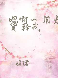 嗯啊~ 用力骚货 干我