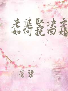 老婆坚决要离婚如何挽回婚姻