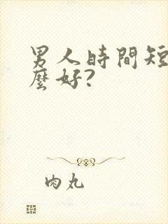 男人时间短吃什么好?