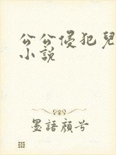 公公侵犯儿媳妇小说