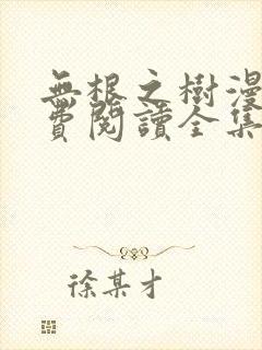 无根之树漫画免费阅读全集漫画