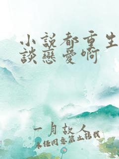 小说都重生了谁谈恋爱啊