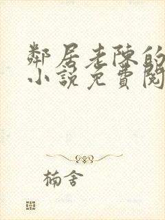 邻居老陈的老婆小说免费阅读