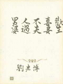 男人不喜欢和老婆过夫妻生活的原因