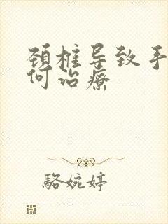 颈椎导致手麻如何治疗