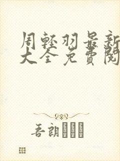 周轻羽最新小说大全免费阅读