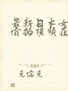 最新日本女厕所偷拍视频在线观看