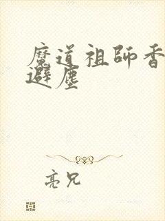 魔道祖师香炉篇避尘