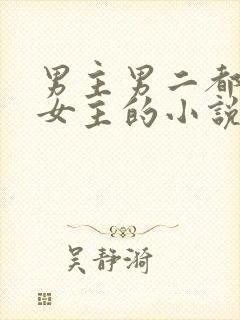 男主男二都很爱女主的小说