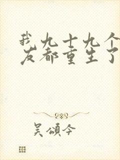 我九十九个前女友都重生了