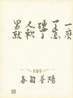 男人硬了一下子就软了怎么回事