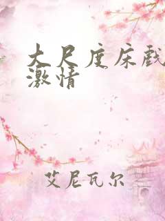 大尺度床戏吻戏激情