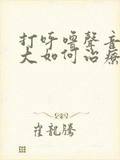 打呼噜声音特别大如何治疗