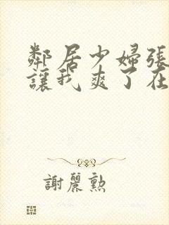 邻居少妇张开腿让我爽了在线视频