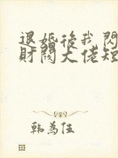 退婚后我闪婚了财阀大佬短剧全集