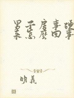 男子房事硬不起来怎么回事