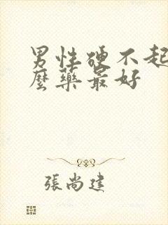 男性硬不起吃什么药最好