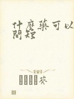 什么药可以治时间短