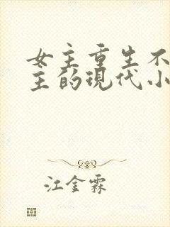 女主重生不爱男主的现代小说