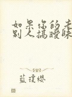 如果你的老公跟别人搞暧昧