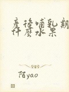 产后哺乳期能吃什么水果