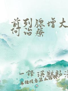 前列腺增大该如何治疗