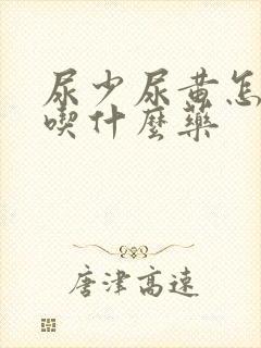 尿少尿黄怎么办吃什么药