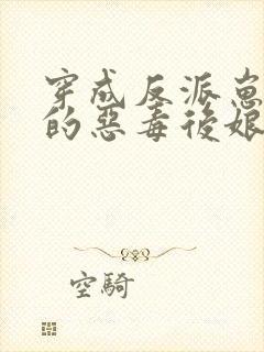 穿成反派崽崽们的恶毒后娘完整版