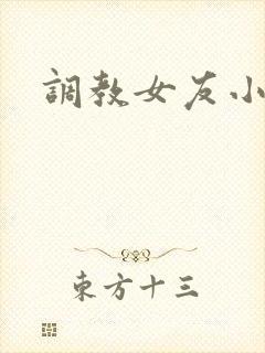 调教女友小说h