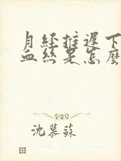 月经推迟下面有血丝是怎么回事