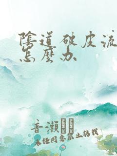 阴道破皮流血了怎么办