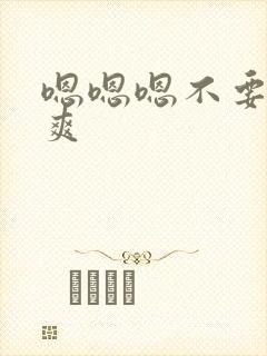 嗯嗯嗯不要了好爽