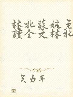 林北苏婉免费阅读全文林北