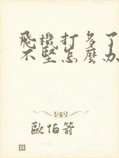 飞机打多了硬起不坚怎么办