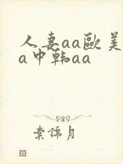 人妻aa欧美aa中韩aa