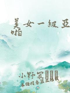 美女一级亚洲啪啪