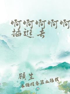 啊啊啊啊啊用力插进去